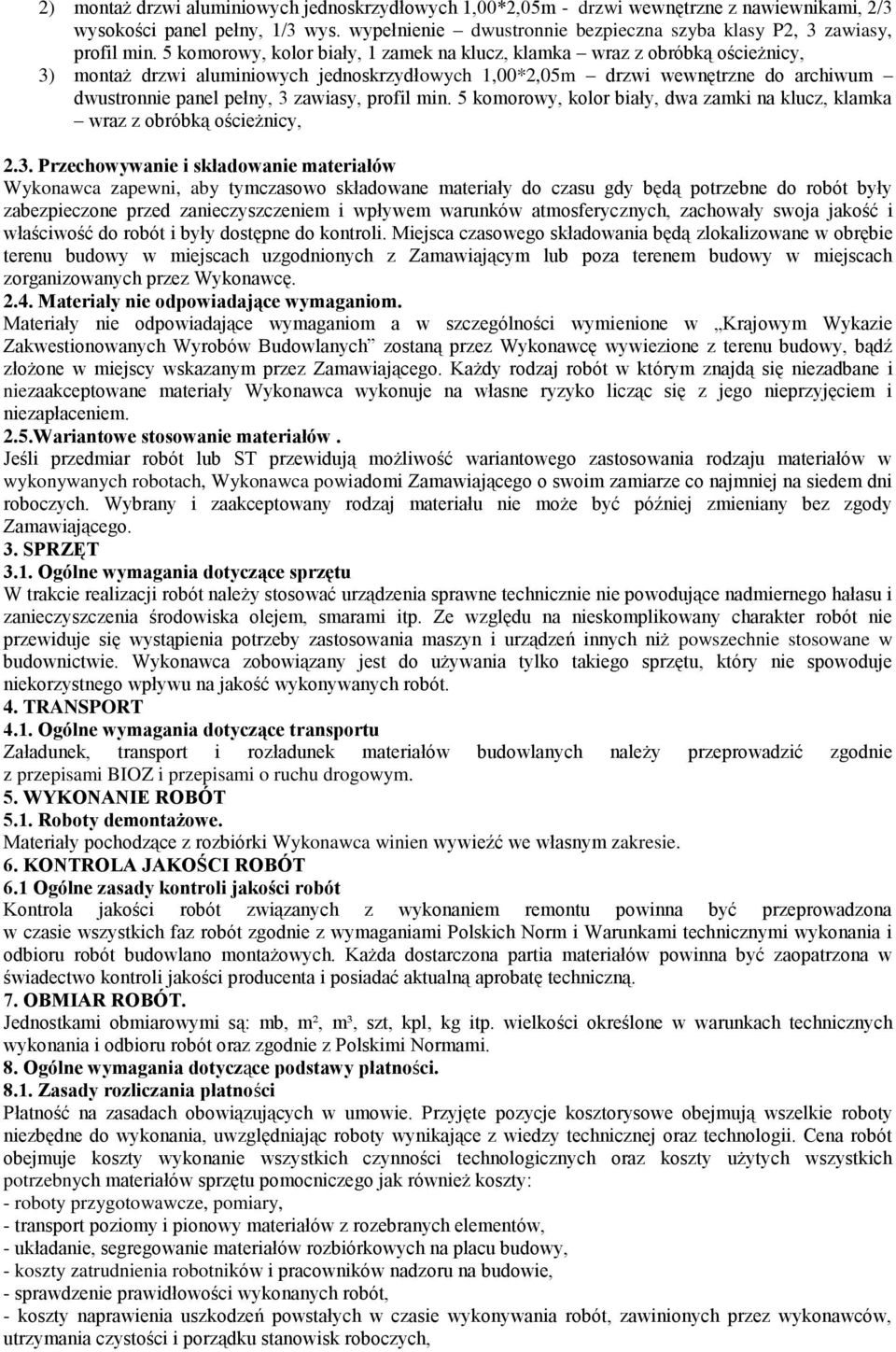 5 komorowy, kolor biały, 1 zamek na klucz, klamka wraz z obróbką ościeżnicy, 3) montaż drzwi aluminiowych jednoskrzydłowych 1,00*2,05m drzwi wewnętrzne do archiwum dwustronnie panel pełny, 3 zawiasy,