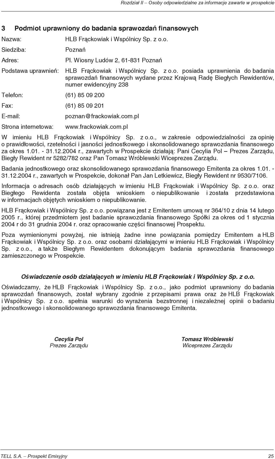 com.pl Strona internetowa: www.frackowiak.com.pl W imieniu HLB Fr ckowiak i Wspólnicy Sp. z o.o., w zakresie odpowiedzialno ci za opini o prawid owo ci, rzetelno ci i jasno ci jednostkowego i skonsolidowanego sprawozdania finansowego za okres 1.