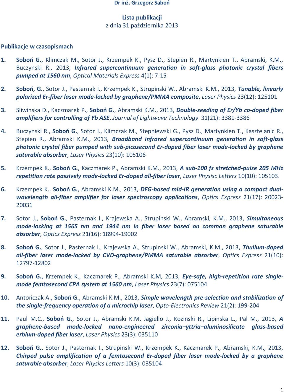 , Strupinski W., Abramski K.M., 2013, Tunable, linearly polarized Er-fiber laser mode-locked by graphene/pmma composite, Laser Physics 23(12): 125101 3. Sliwinska D., Kaczmarek P., Soboń G.