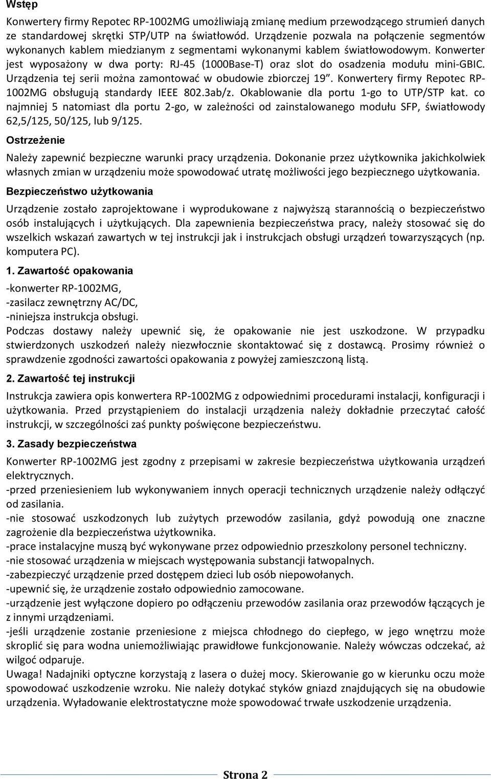 Konwerter jest wyposażony w dwa porty: RJ-45 (1000Base-T) oraz slot do osadzenia modułu mini-gbic. Urządzenia tej serii można zamontować w obudowie zbiorczej 19.