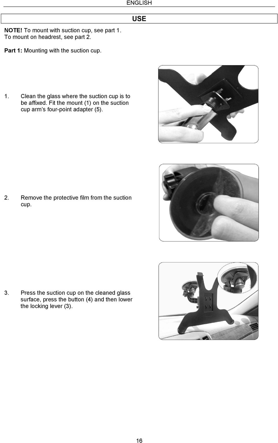 Fit the mount (1) on the suction cup arm s four-point adapter (5). 2.