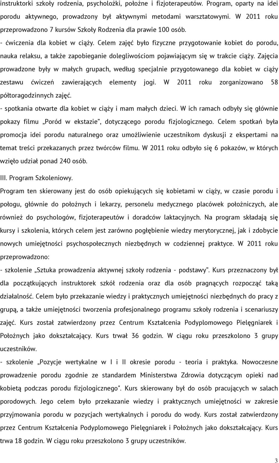 Celem zajęć było fizyczne przygotowanie kobiet do porodu, nauka relaksu, a także zapobieganie dolegliwościom pojawiającym się w trakcie ciąży.