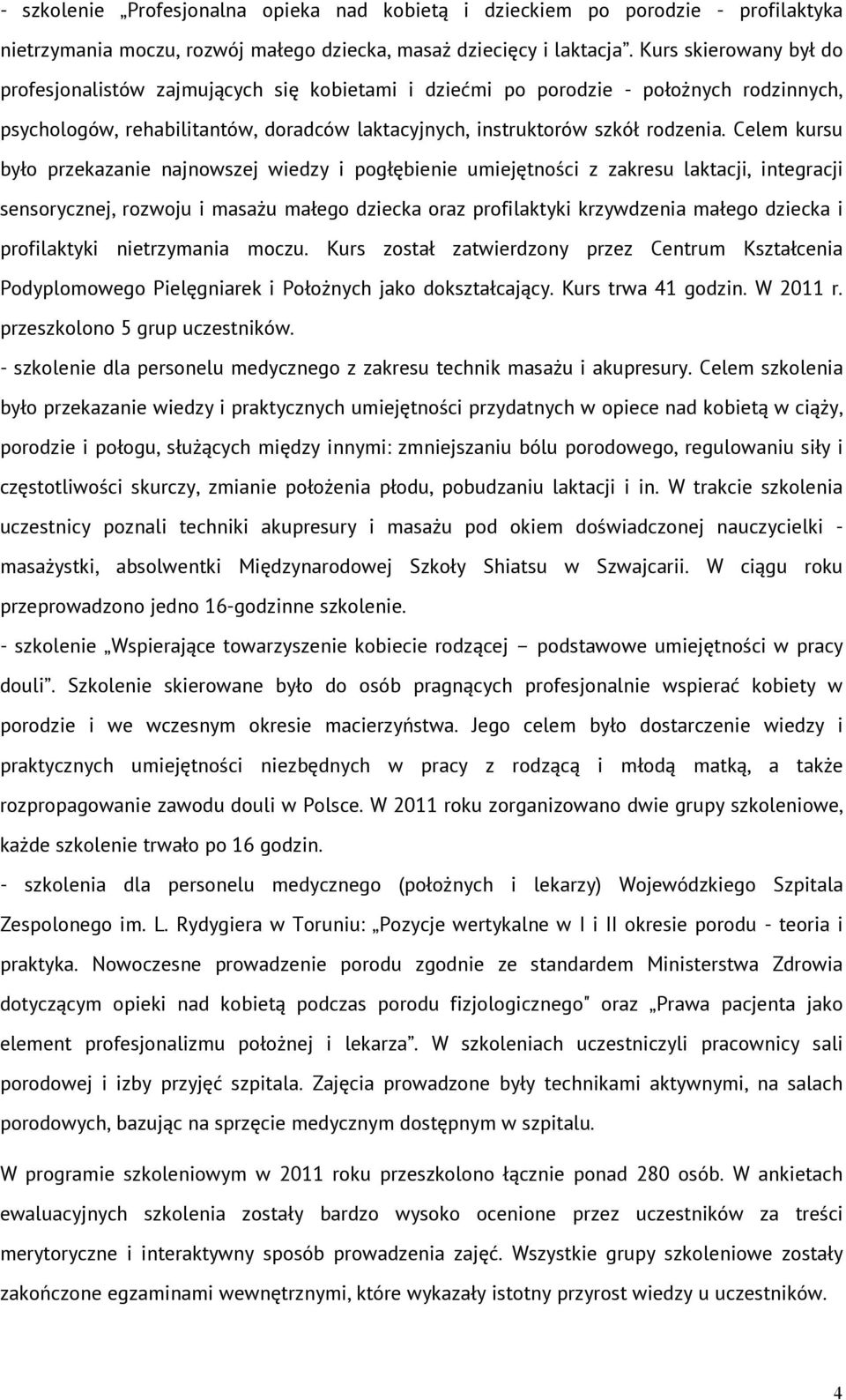 Celem kursu było przekazanie najnowszej wiedzy i pogłębienie umiejętności z zakresu laktacji, integracji sensorycznej, rozwoju i masażu małego dziecka oraz profilaktyki krzywdzenia małego dziecka i