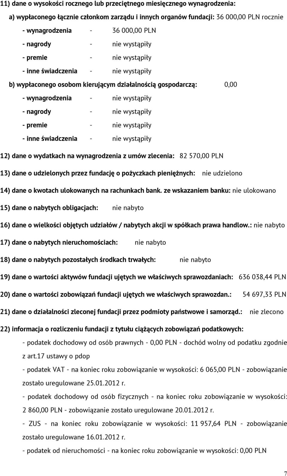 wystąpiły - premie - nie wystąpiły - inne świadczenia - nie wystąpiły 12) dane o wydatkach na wynagrodzenia z umów zlecenia: 82 570,00 PLN 13) dane o udzielonych przez fundację o pożyczkach
