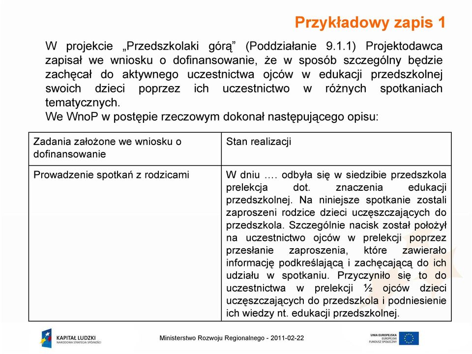 1) Projektodawca zapisał we wniosku o dofinansowanie, Ŝe w sposób szczególny będzie zachęcał do aktywnego uczestnictwa ojców w edukacji przedszkolnej swoich dzieci poprzez ich uczestnictwo w róŝnych