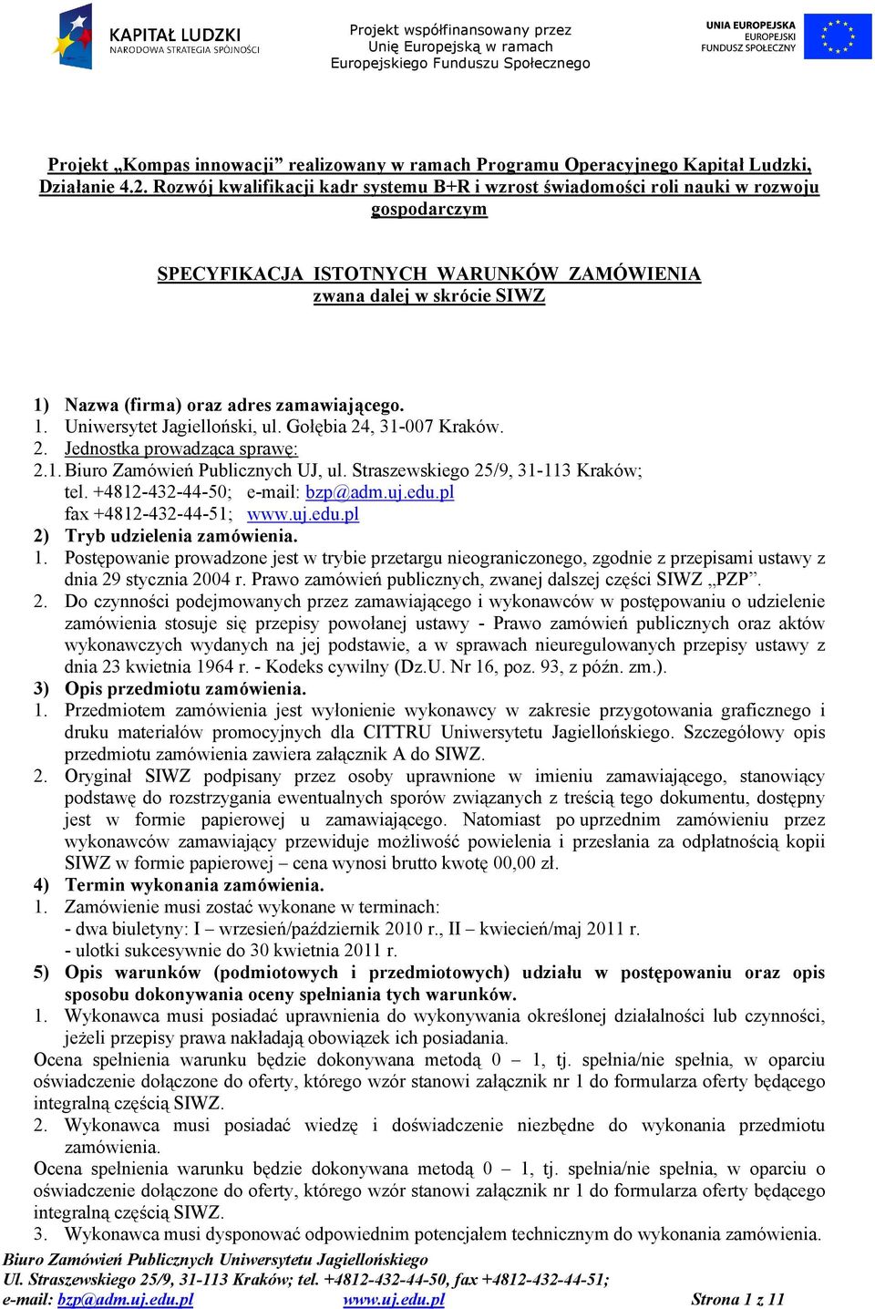 zamawiającego. 1. Uniwersytet Jagielloński, ul. Gołębia 24, 31-007 Kraków. 2. Jednostka prowadząca sprawę: 2.1. Biuro Zamówień Publicznych UJ, ul. Straszewskiego 25/9, 31-113 Kraków; tel.