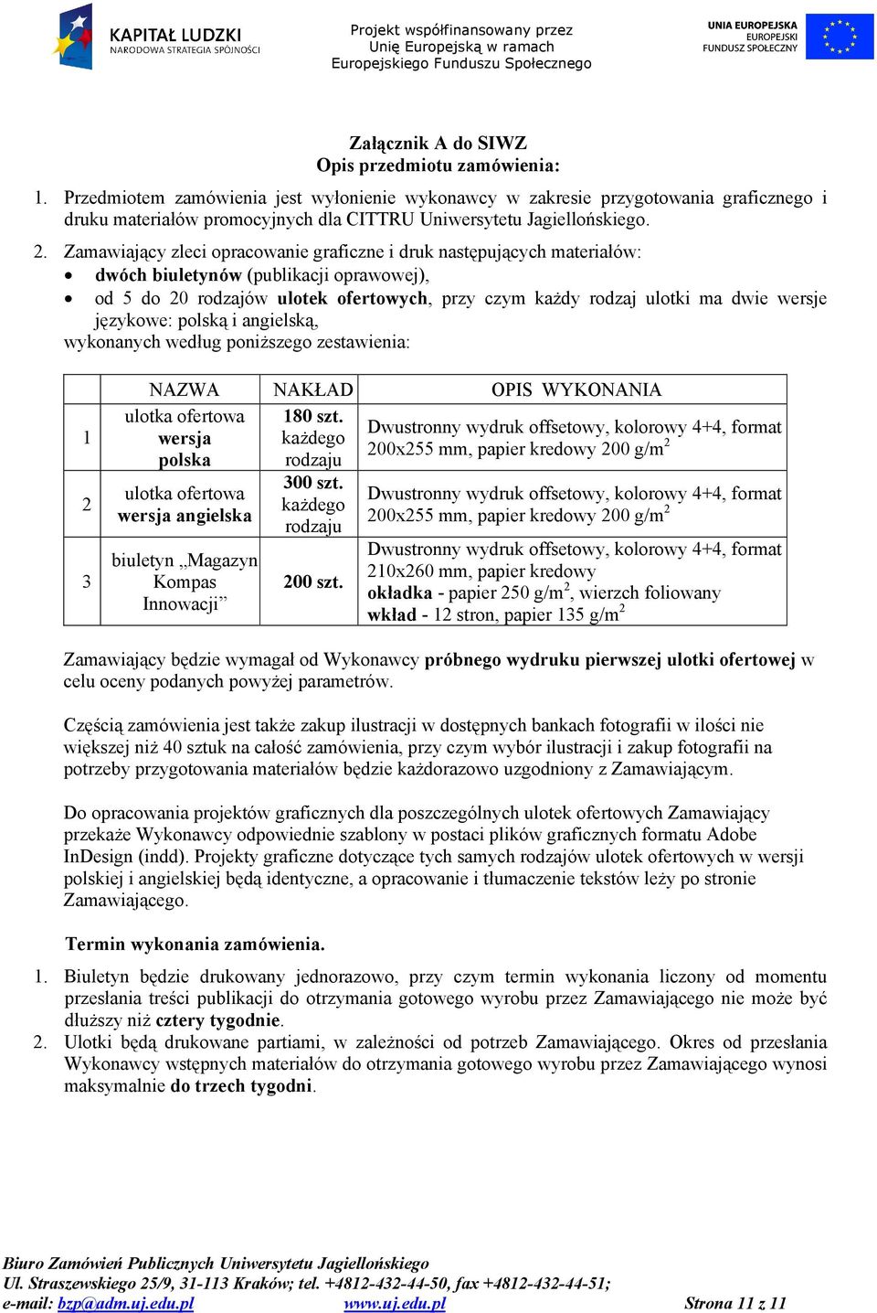 Zamawiający zleci opracowanie graficzne i druk następujących materiałów: dwóch biuletynów (publikacji oprawowej), od 5 do 20 rodzajów ulotek ofertowych, przy czym każdy rodzaj ulotki ma dwie wersje