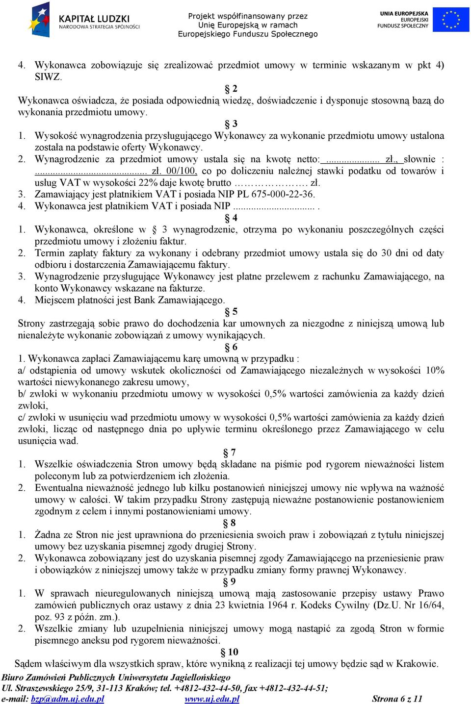 Wysokość wynagrodzenia przysługującego Wykonawcy za wykonanie przedmiotu umowy ustalona została na podstawie oferty Wykonawcy. 2. Wynagrodzenie za przedmiot umowy ustala się na kwotę netto:... zł.