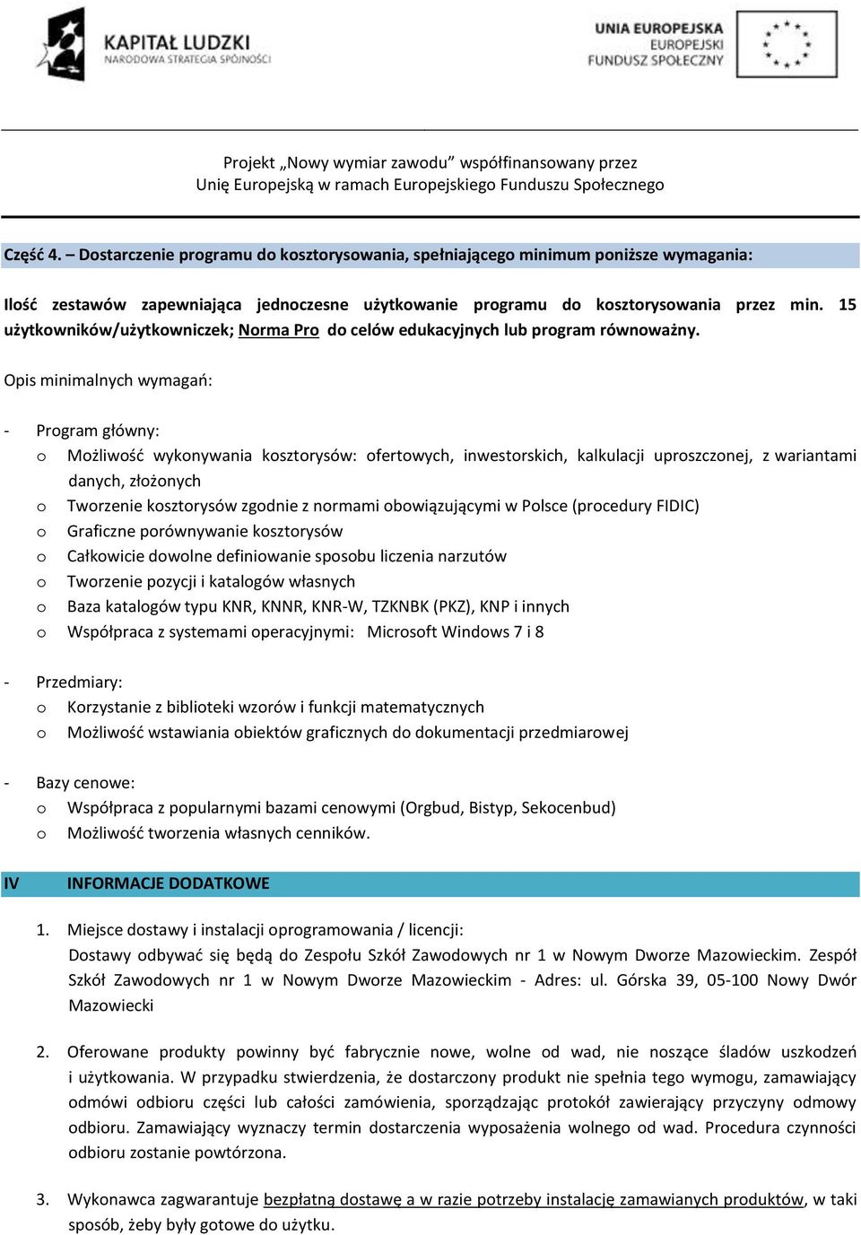 Opis minimalnych wymagań: - Prgram główny: Mżliwść wyknywania ksztrysów: fertwych, inwestrskich, kalkulacji uprszcznej, z wariantami danych, złżnych Twrzenie ksztrysów zgdnie z nrmami bwiązującymi w
