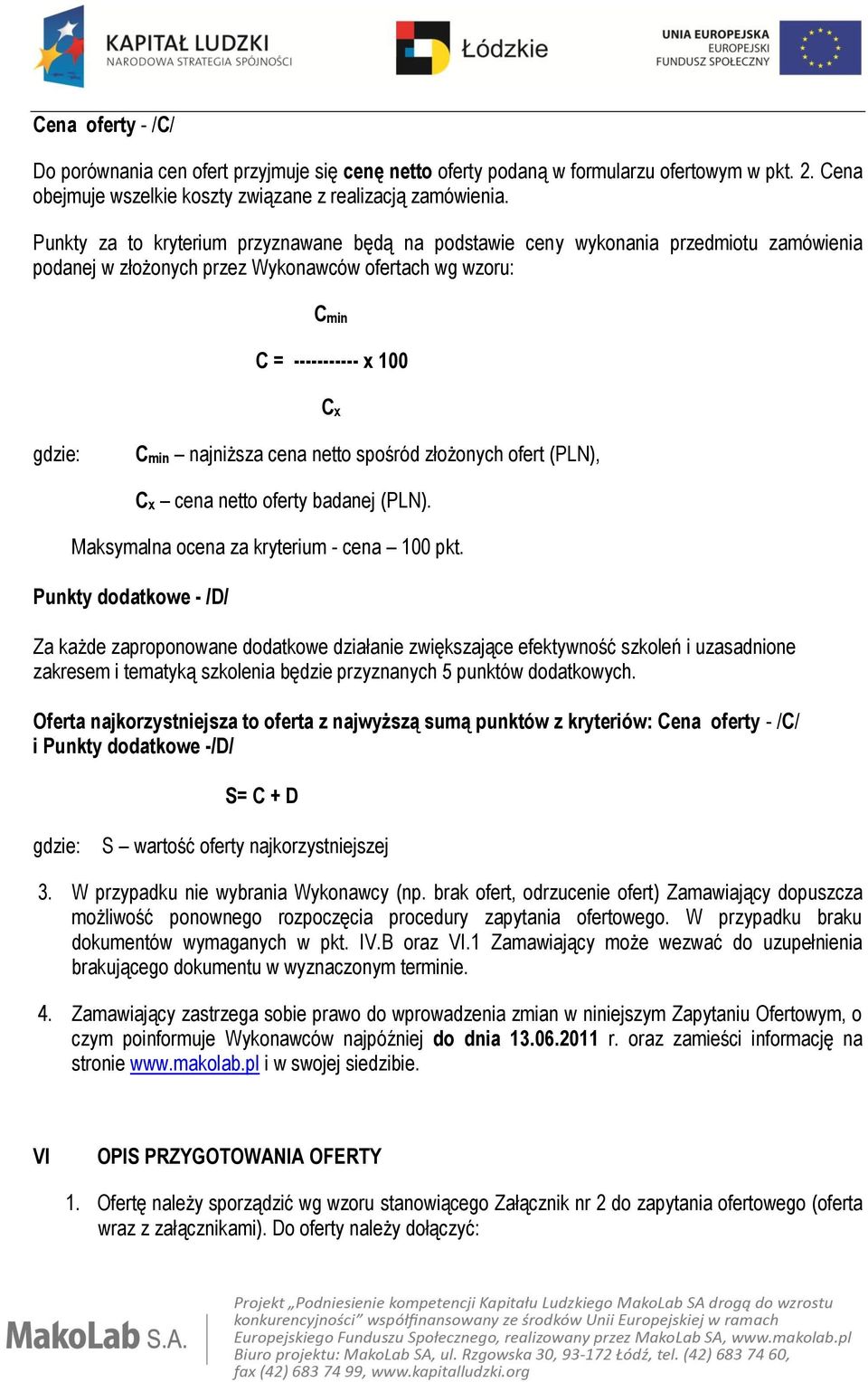 cena netto spośród złożonych ofert (PLN), Cx cena netto oferty badanej (PLN). Maksymalna ocena za kryterium - cena 100 pkt.