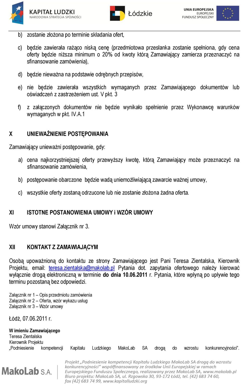 oświadczeń z zastrzeżeniem ust. V pkt. 3 f) z załączonych dokumentów nie będzie wynikało spełnienie przez Wykonawcę warunków wymaganych w pkt. IV.A.