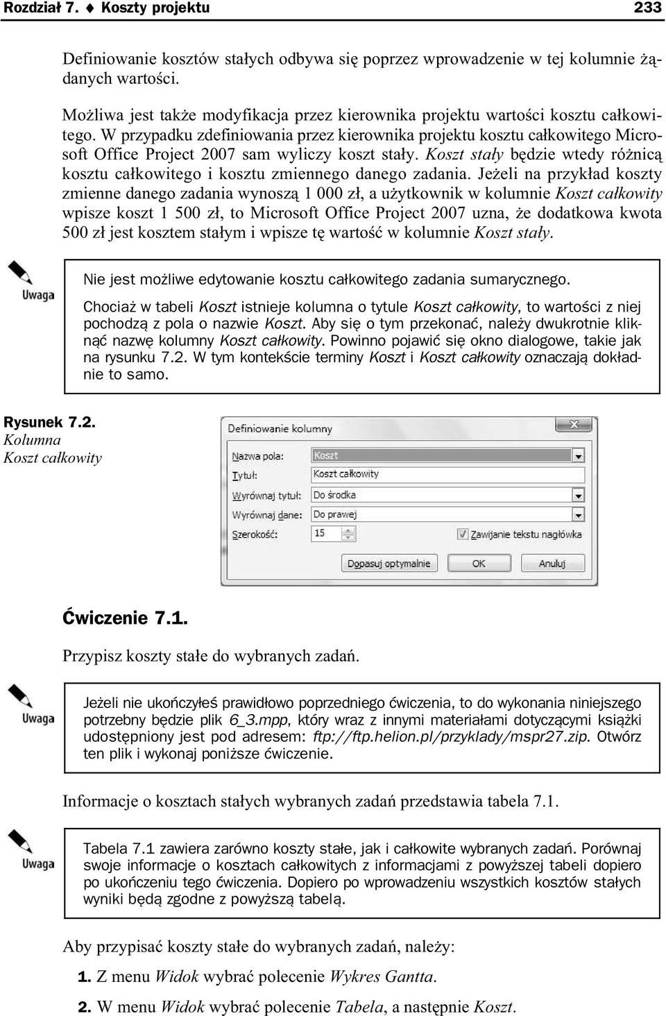 W przypadku zdefiniowania przez kierownika projektu kosztu ca kowitego Microsoft Office Project 2007 sam wyliczy koszt sta y.