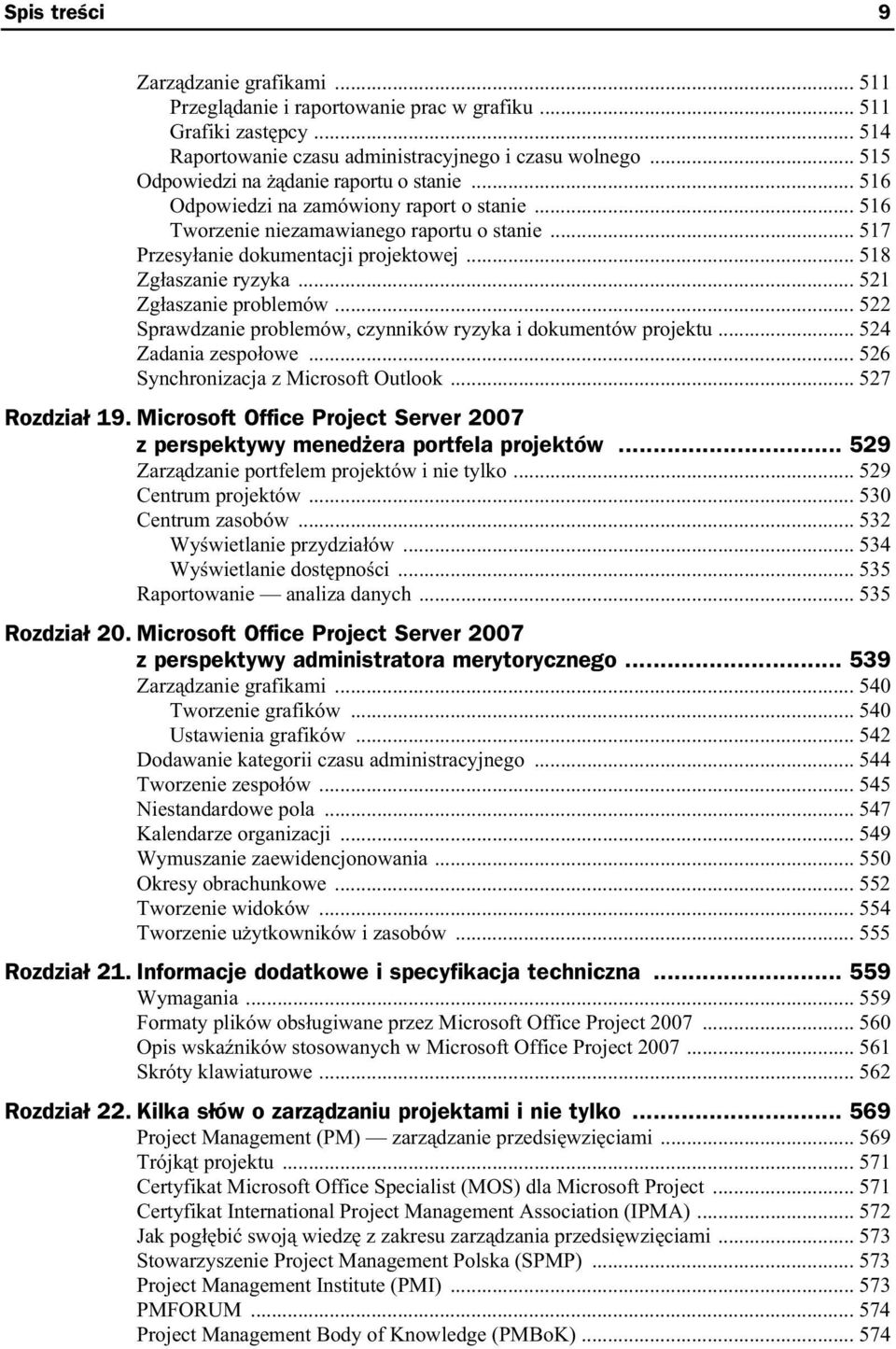 .. 518 Zg aszanie ryzyka... 521 Zg aszanie problemów... 522 Sprawdzanie problemów, czynników ryzyka i dokumentów projektu... 524 Zadania zespo owe... 526 Synchronizacja z Microsoft Outlook.