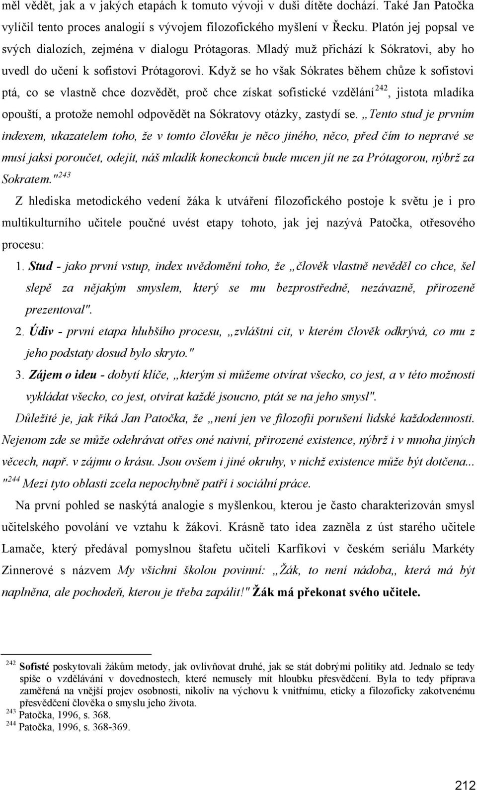 Když se ho však Sókrates během chůze k sofistovi ptá, co se vlastně chce dozvědět, proč chce získat sofistické vzdělání 242, jistota mladíka opouští, a protože nemohl odpovědět na Sókratovy otázky,
