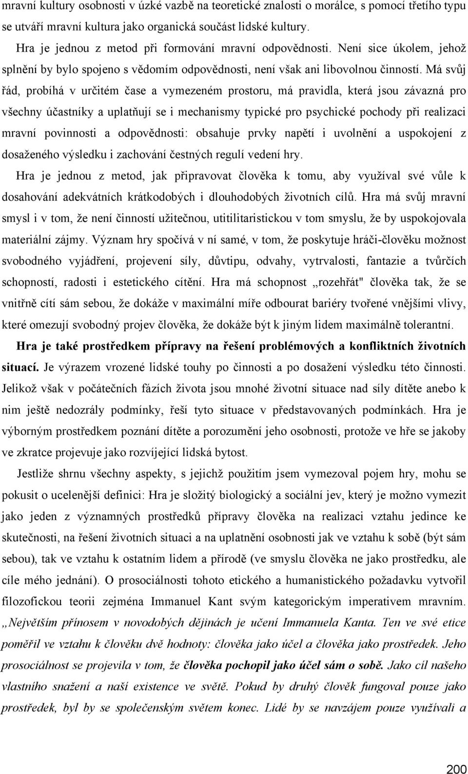 Má svůj řád, probíhá v určitém čase a vymezeném prostoru, má pravidla, která jsou závazná pro všechny účastníky a uplatňují se i mechanismy typické pro psychické pochody při realizaci mravní