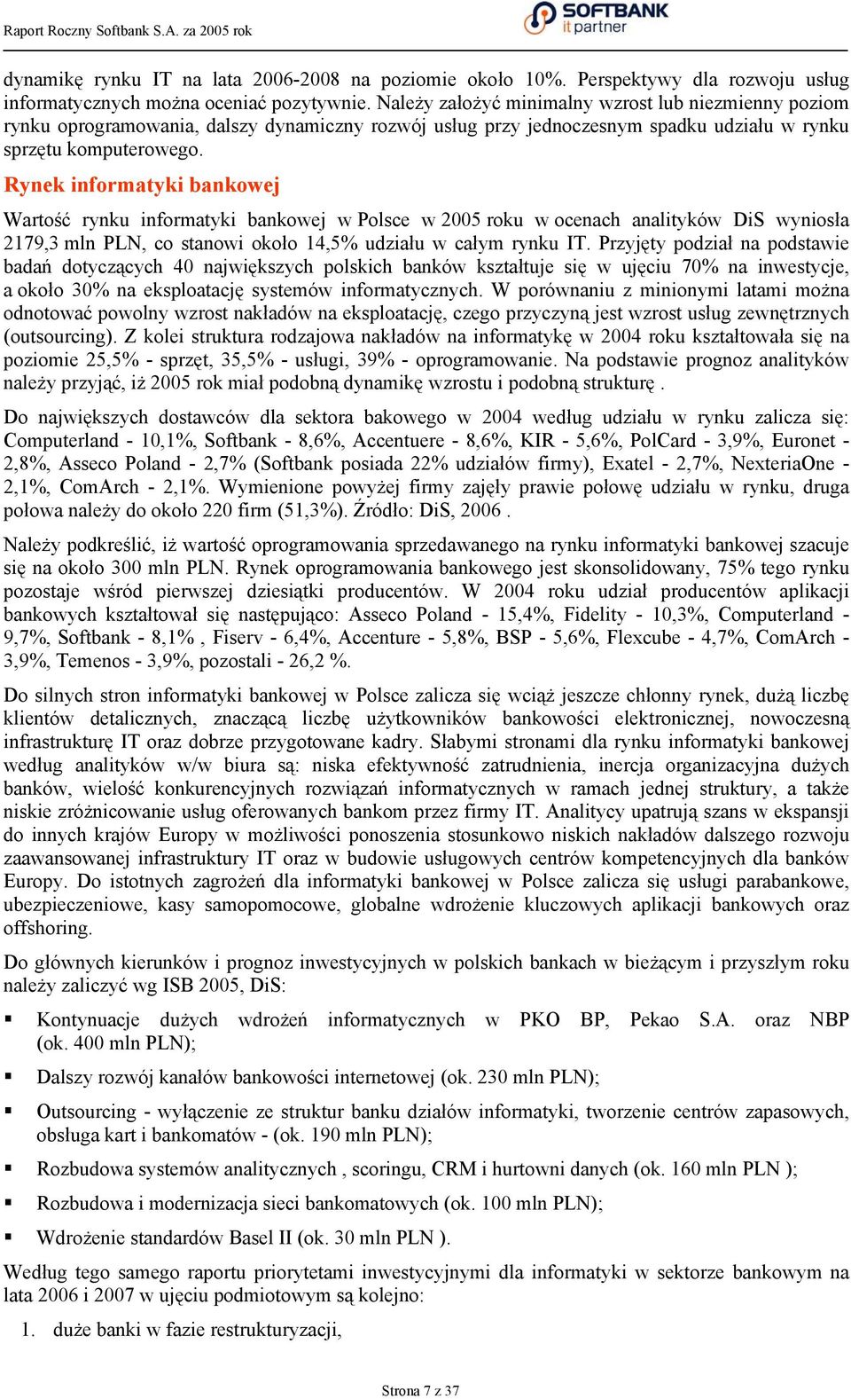 Rynek informatyki bankowej Wartość rynku informatyki bankowej w Polsce w 2005 roku w ocenach analityków DiS wyniosła 2179,3 mln PLN, co stanowi około 14,5% udziału w całym rynku IT.
