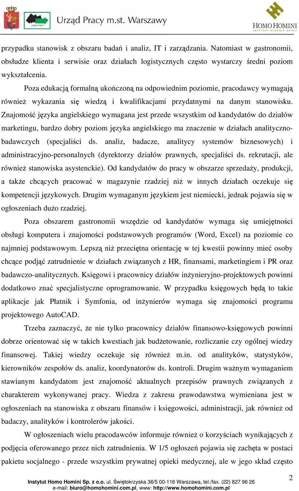 Znajomość języka angielskiego wymagana jest przede wszystkim od kandydatów do działów marketingu, bardzo dobry poziom języka angielskiego ma znaczenie w działach analitycznobadawczych (specjaliści ds.