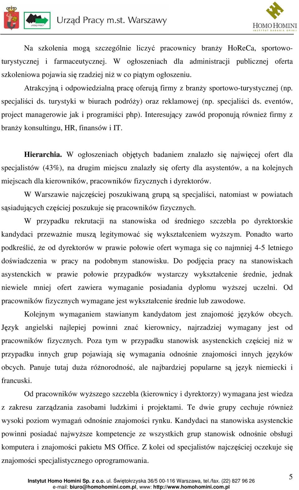 specjaliści ds. turystyki w biurach podróży) oraz reklamowej (np. specjaliści ds. eventów, project managerowie jak i programiści php).