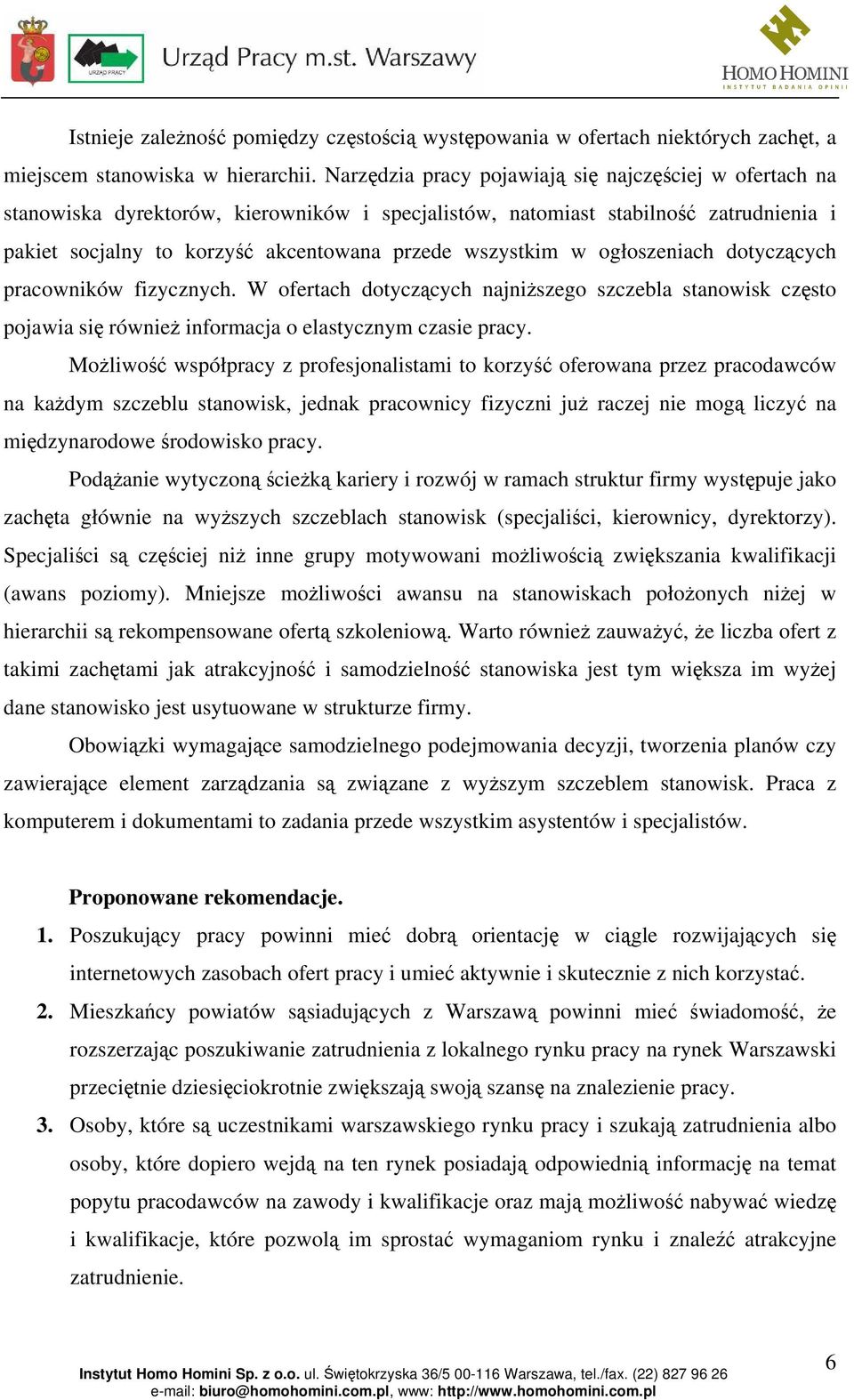 w ogłoszeniach dotyczących pracowników fizycznych. W ofertach dotyczących najniższego szczebla stanowisk często pojawia się również informacja o elastycznym czasie pracy.