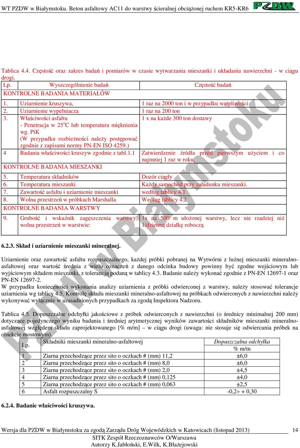 Właściwości asfaltu 1 x na każde 300 ton dostawy - Penetracja w 25 o C lub temperatura mięknienia wg. PiK (W przypadku rozbieżności należy postępować zgodnie z zapisami normy PN-EN ISO 4259.