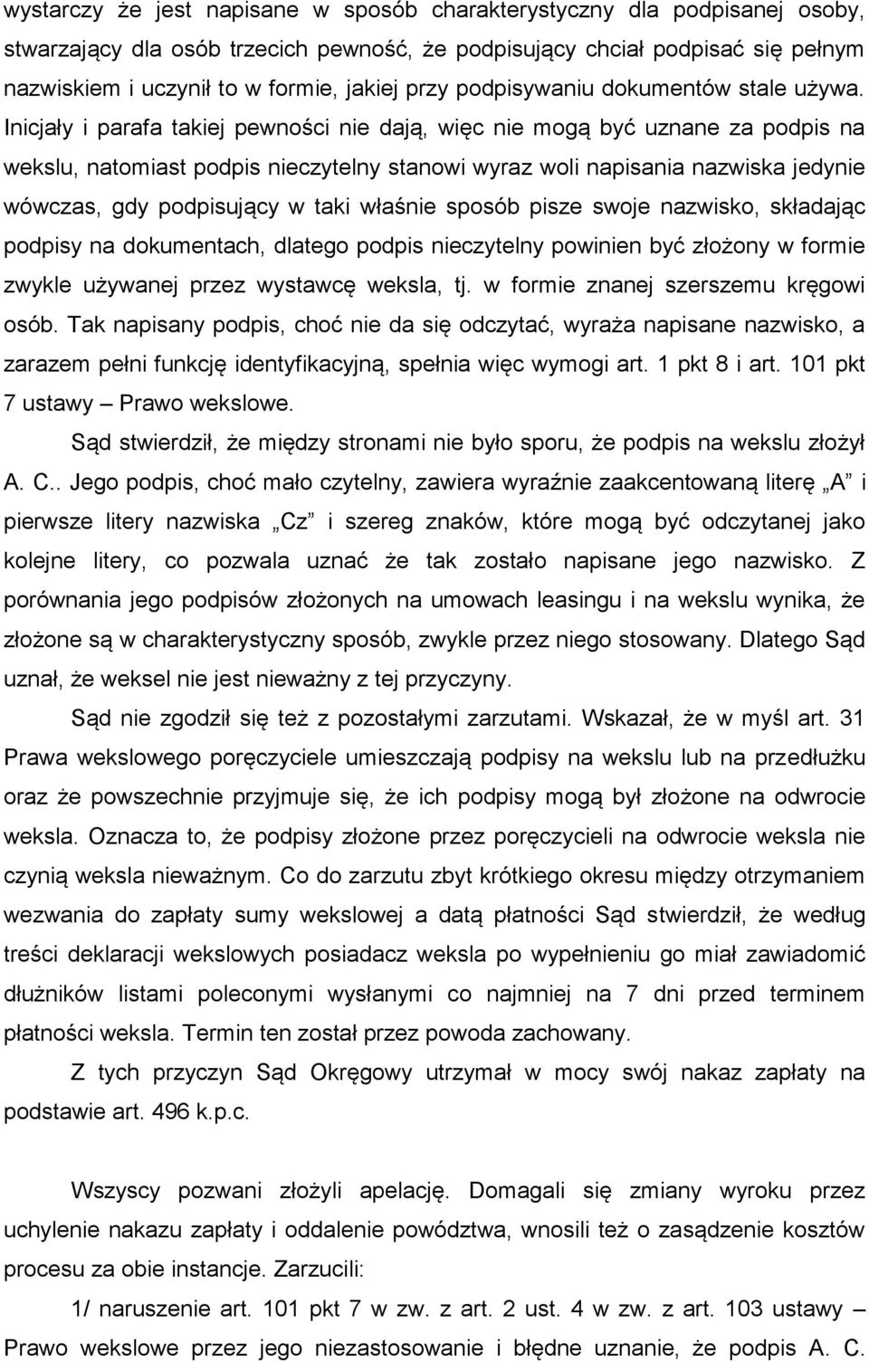 Inicjały i parafa takiej pewności nie dają, więc nie mogą być uznane za podpis na wekslu, natomiast podpis nieczytelny stanowi wyraz woli napisania nazwiska jedynie wówczas, gdy podpisujący w taki