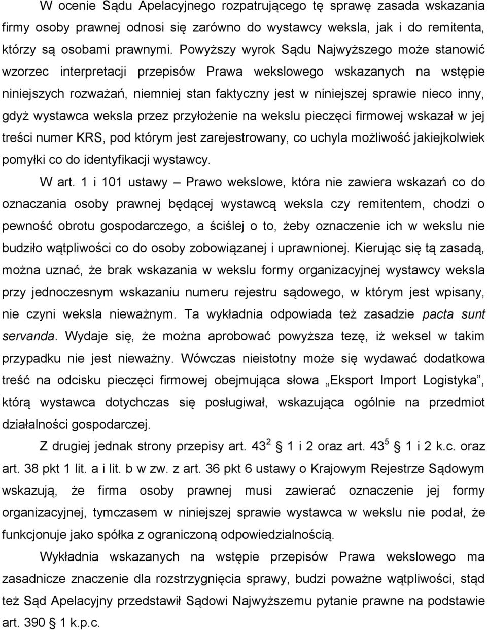 inny, gdyż wystawca weksla przez przyłożenie na wekslu pieczęci firmowej wskazał w jej treści numer KRS, pod którym jest zarejestrowany, co uchyla możliwość jakiejkolwiek pomyłki co do identyfikacji