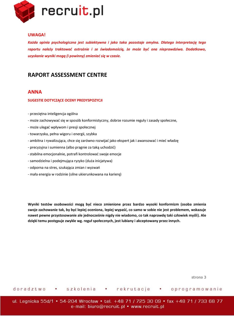 RAPORT ASSESSMENT CENTRE ANNA SUGESTIE DOTYCZĄCE OCENY PREDYSPOZYCJI - przeciętna inteligencja ogólna - może zachowywad się w sposób konformistyczny, dobrze rozumie reguły i zasady społeczne, - może