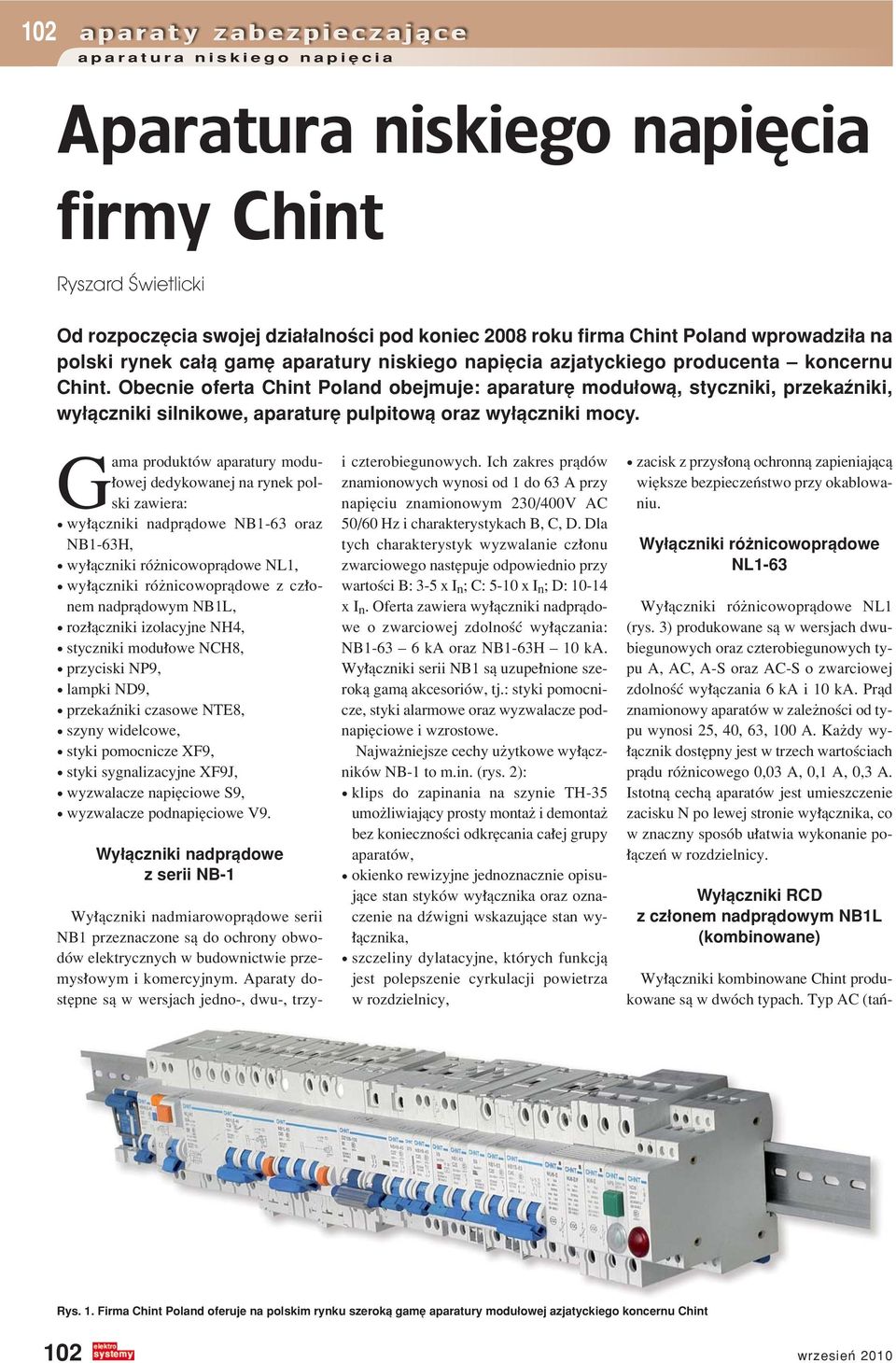 Gama produktûw aparatury modu- owej dedykowanej na rynek polski zawiera: ï wy πczniki nadprπdowe NB1-63 oraz NB1-63H, ï wy πczniki rûønicowoprπdowe NL1, ï wy πczniki rûønicowoprπdowe z cz onem