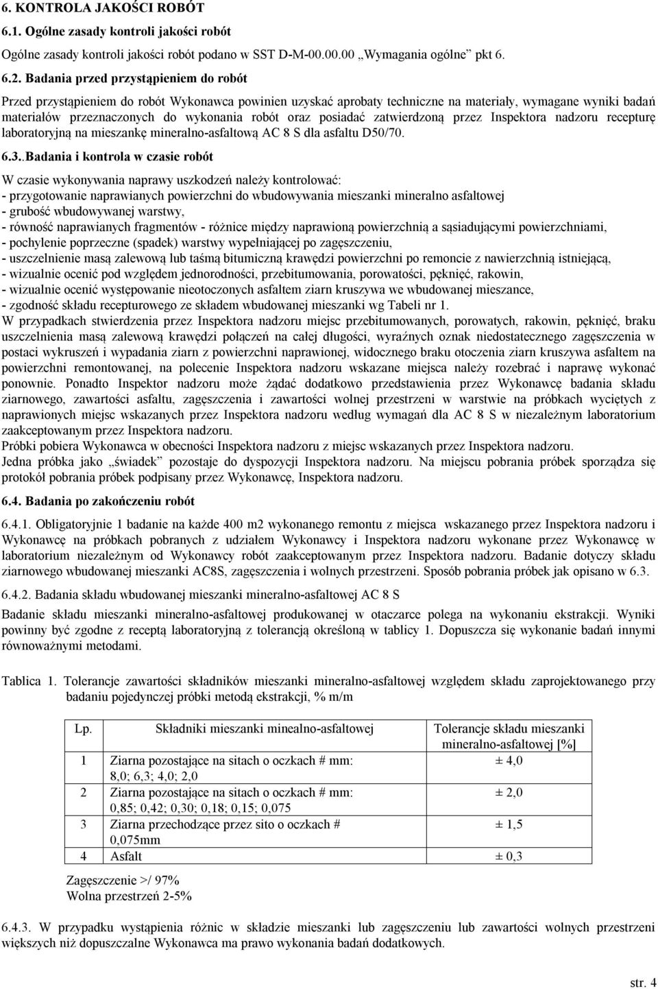 oraz posiadać zatwierdzoną przez Inspektora nadzoru recepturę laboratoryjną na mieszankę mineralno-asfaltową AC 8 S dla asfaltu D50/70. 6.3.