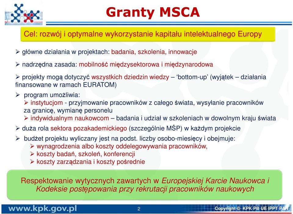 pracowników za granicę, wymianę personelu indywidualnym naukowcom badania i udział w szkoleniach w dowolnym kraju świata duża rola sektora pozakademickiego (szczególnie MŚP) w każdym projekcie budżet