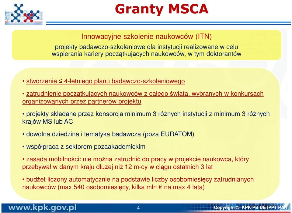 instytucji z minimum 3 różnych krajów MS lub AC dowolna dziedzina i tematyka badawcza (poza EURATOM) współpraca z sektorem pozaakademickim zasada mobilności: nie można zatrudnić do pracy w projekcie