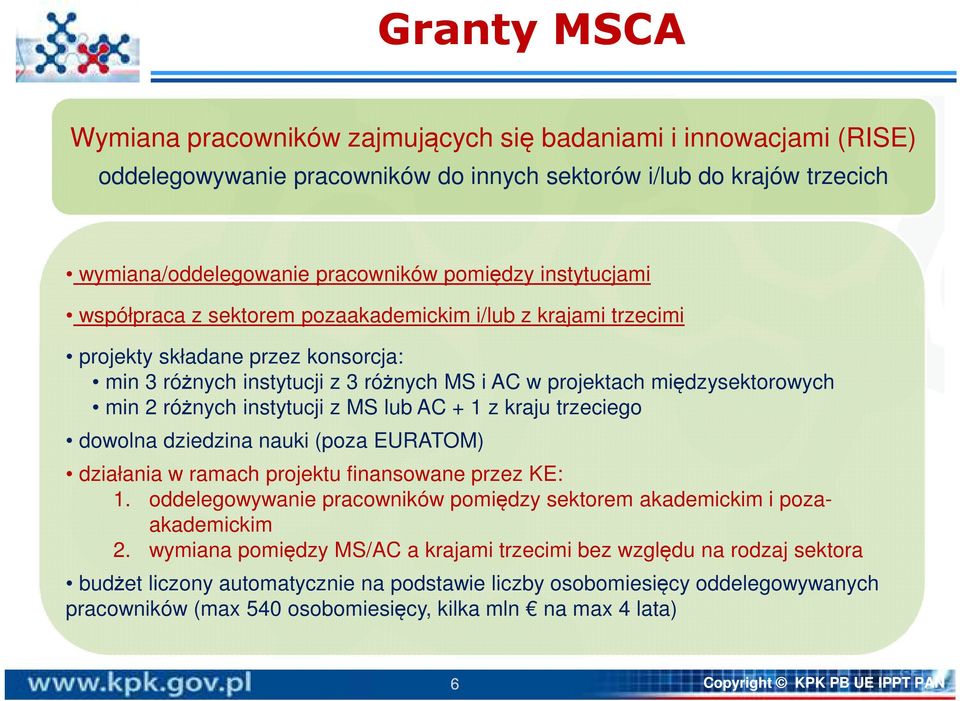 z MS lub AC + 1 z kraju trzeciego dowolna dziedzina nauki (poza EURATOM) działania w ramach projektu finansowane przez KE: 1.