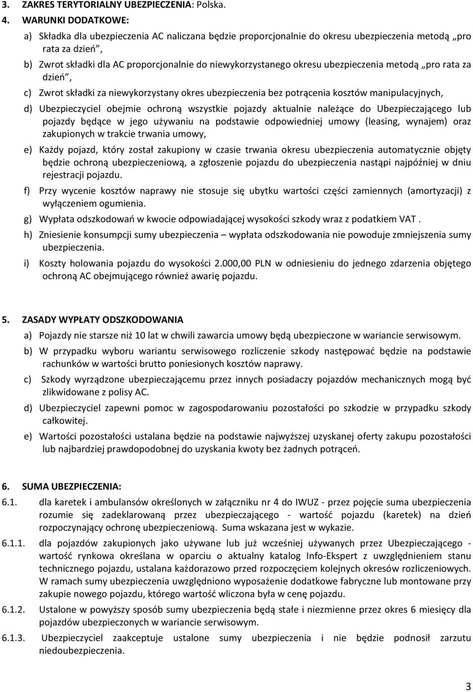 okresu ubezpieczenia metodą pro rata za dzień, c) Zwrot składki za niewykorzystany okres ubezpieczenia bez potrącenia kosztów manipulacyjnych, d) Ubezpieczyciel obejmie ochroną wszystkie pojazdy