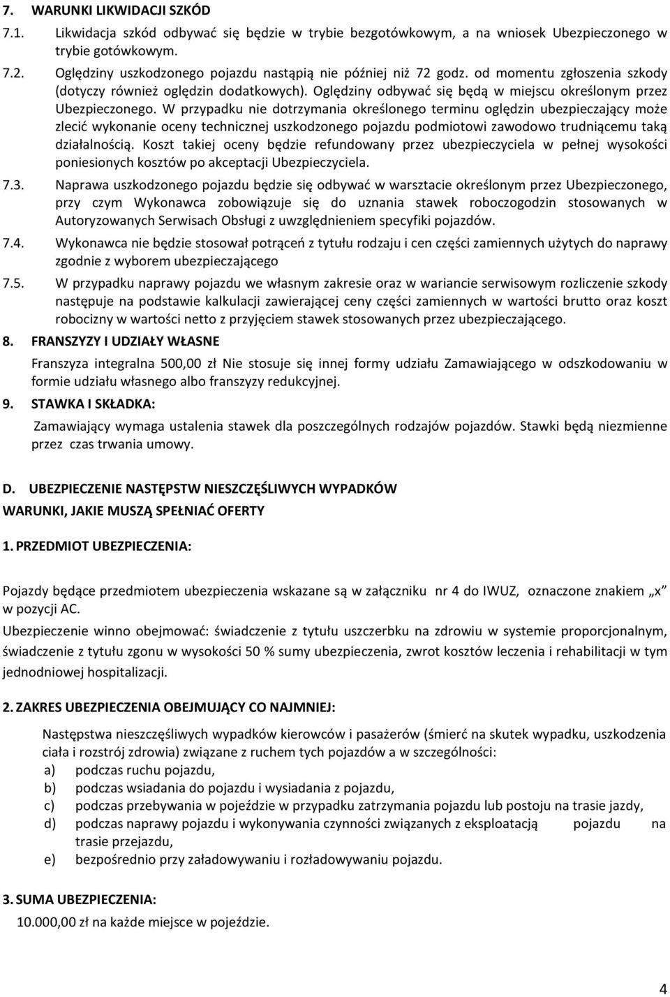 Oględziny odbywać się będą w miejscu określonym przez Ubezpieczonego.