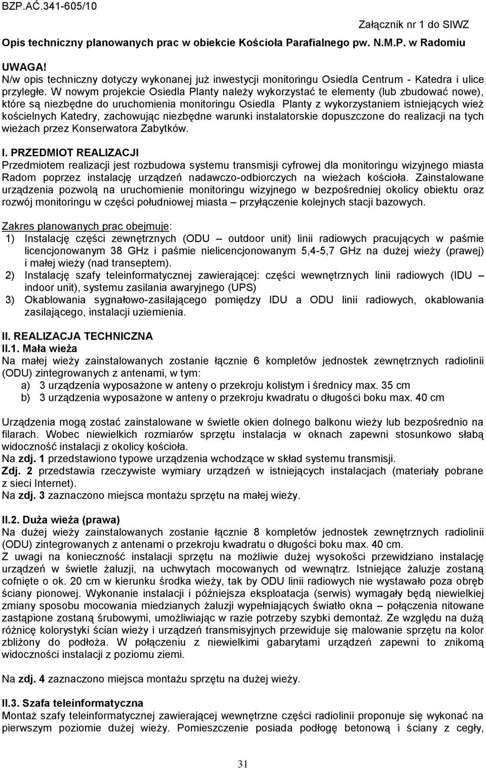 W nowym projekcie Osiedla Planty należy wykorzystać te elementy (lub zbudować nowe), które są niezbędne do uruchomienia monitoringu Osiedla Planty z wykorzystaniem istniejących wież kościelnych