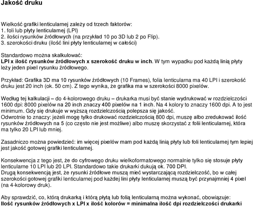 W tym wypadku pod ka d¹ lini¹ pùyty le y jeden pixel rysunku êródùowego. Przykùad: Grafika 3D ma 10 rysunków êródùowych (10 Frames), folia lenticularna ma 40 LPI i szerokoœã druku jest 20 inch (ok.