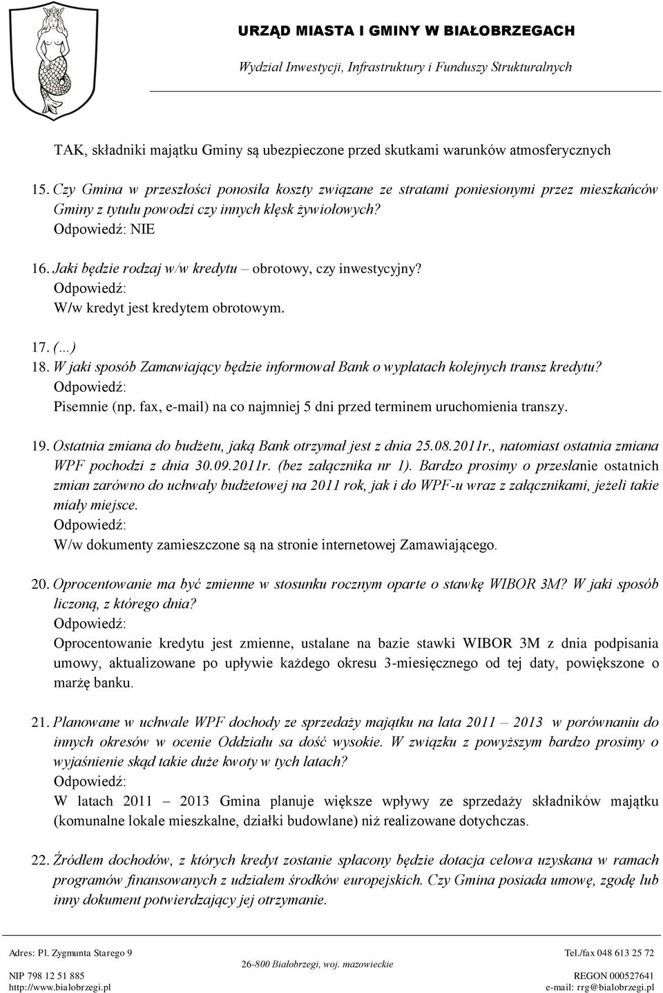 Jaki będzie rodzaj w/w kredytu obrotowy, czy inwestycyjny? W/w kredyt jest kredytem obrotowym. 17. ( ) 18. W jaki sposób Zamawiający będzie informował Bank o wypłatach kolejnych transz kredytu?