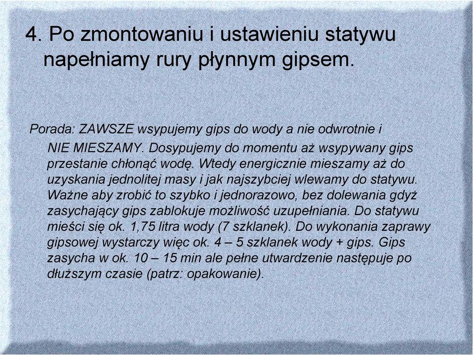 Ważne aby zrobić to szybko i jednorazowo, bez dolewania gdyż zasychający gips zablokuje możliwość uzupełniania. Do statywu mieści się ok.