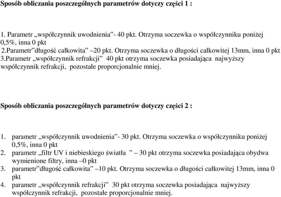 Parametr współczynnik refrakcji 40 pkt otrzyma soczewka posiadająca najwyższy współczynnik refrakcji, pozostałe proporcjonalnie mniej. Sposób obliczania poszczególnych parametrów dotyczy części 2 : 1.