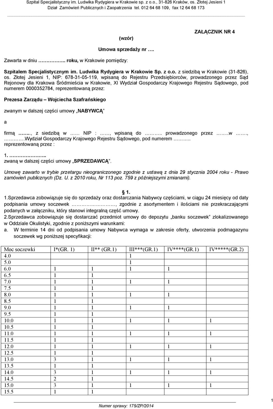 numerem 0000352784, reprezentowaną przez: Prezesa Zarządu Wojciecha Szafrańskiego zwanym w dalszej części umowy NABYWCĄ a firmą.., z siedzibą w NIP :, wpisaną do.. prowadzonego przez..w.,.wydział Gospodarczy Krajowego Rejestru Sądowego, pod numerem.