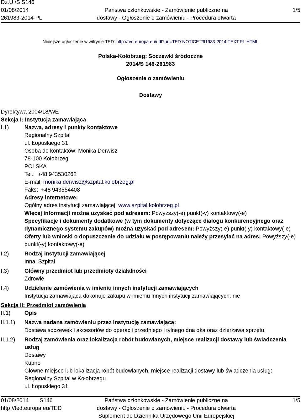 1) Nazwa, adresy i punkty kontaktowe Regionalny Szpital ul. Łopuskiego 31 Osoba do kontaktów: Monika Derwisz 78-100 Kołobrzeg Tel.: +48 943530262 E-mail: monika.derwisz@szpital.kolobrzeg.