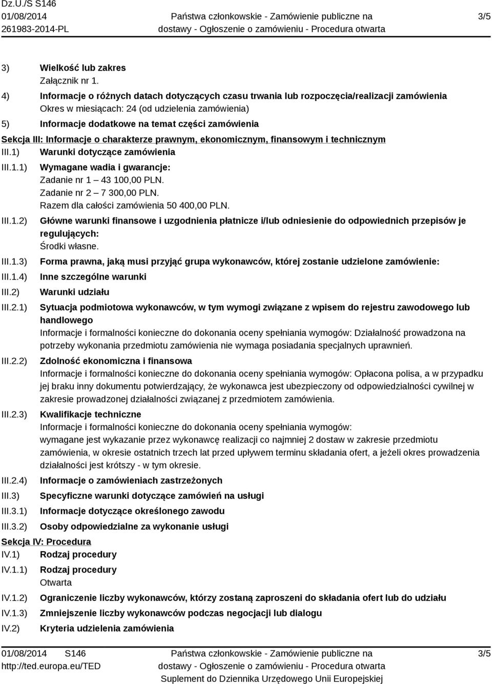 Zadanie nr 2 7 300,00 PLN. Razem dla całości zamówienia 50 400,00 PLN. Główne warunki finansowe i uzgodnienia płatnicze i/lub odniesienie do odpowiednich przepisów je regulujących: Środki własne.