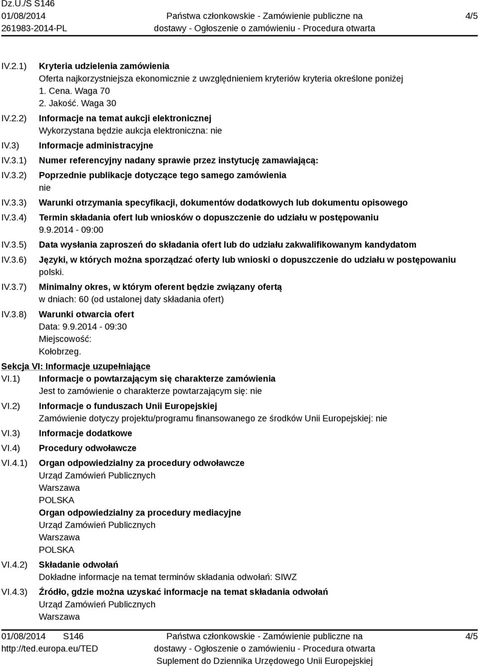 Waga 30 Informacje na temat aukcji elektronicznej Wykorzystana będzie aukcja elektroniczna: nie Informacje administracyjne Numer referencyjny nadany sprawie przez instytucję zamawiającą: Poprzednie