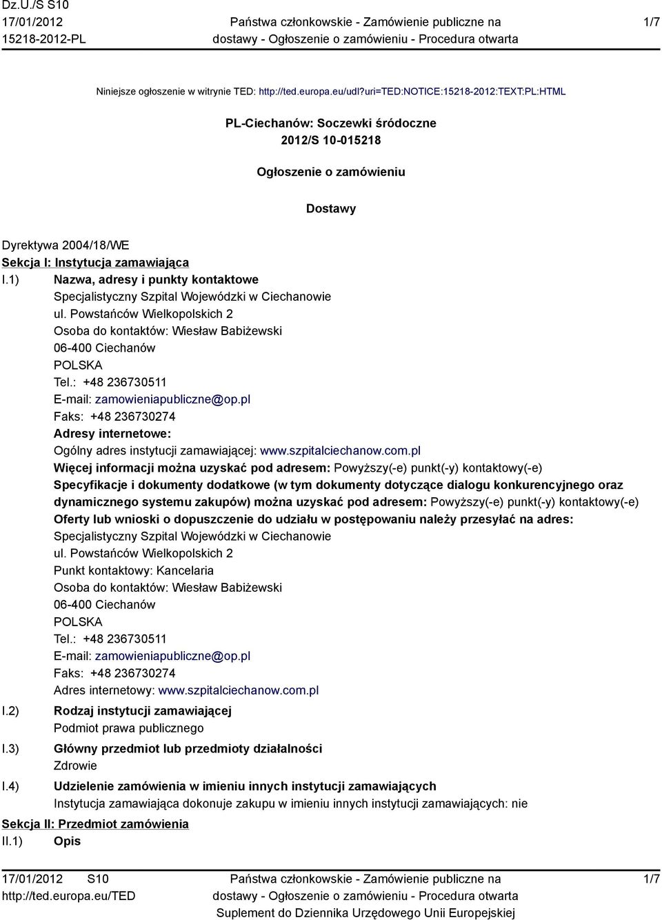 1) Nazwa, adresy i punkty kontaktowe Specjalistyczny Szpital Wojewódzki w Ciechanowie ul. Powstańców Wielkopolskich 2 Osoba do kontaktów: Wiesław Babiżewski 06-400 Ciechanów POLSKA Tel.