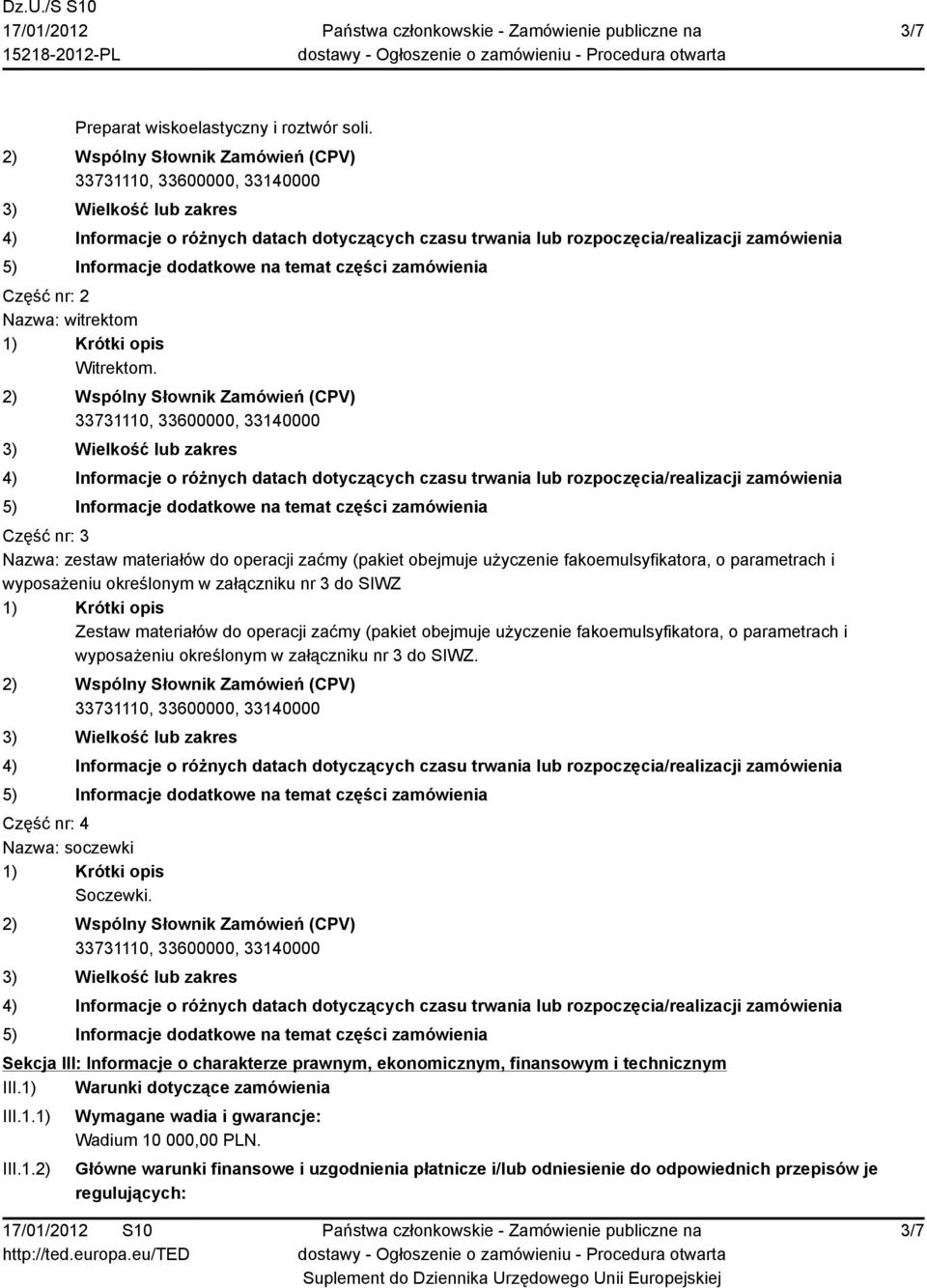 do operacji zaćmy (pakiet obejmuje użyczenie fakoemulsyfikatora, o parametrach i wyposażeniu określonym w załączniku nr 3 do SIWZ. Część nr: 4 Nazwa: soczewki Soczewki.