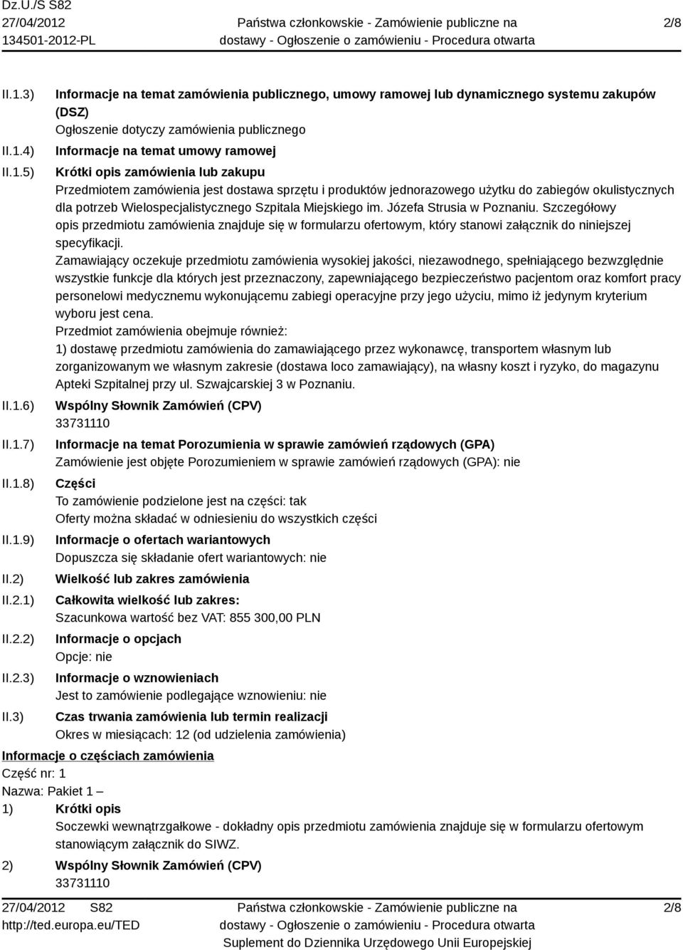 3) Informacje na temat zamówienia publicznego, umowy ramowej lub dynamicznego systemu zakupów (DSZ) Ogłoszenie dotyczy zamówienia publicznego Informacje na temat umowy ramowej Krótki opis zamówienia