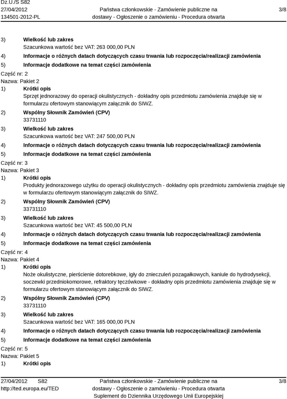 Szacunkowa wartość bez VAT: 247 500,00 PLN Część nr: 3 Nazwa: Pakiet 3 Produkty jednorazowego użytku do operacji okulistycznych - dokładny opis przedmiotu zamówienia znajduje się w formularzu