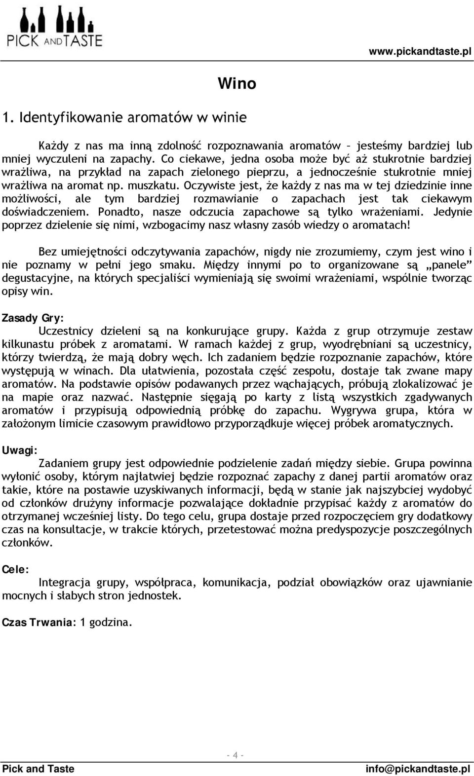 Oczywiste jest, że każdy z nas ma w tej dziedzinie inne możliwości, ale tym bardziej rozmawianie o zapachach jest tak ciekawym doświadczeniem. Ponadto, nasze odczucia zapachowe są tylko wrażeniami.