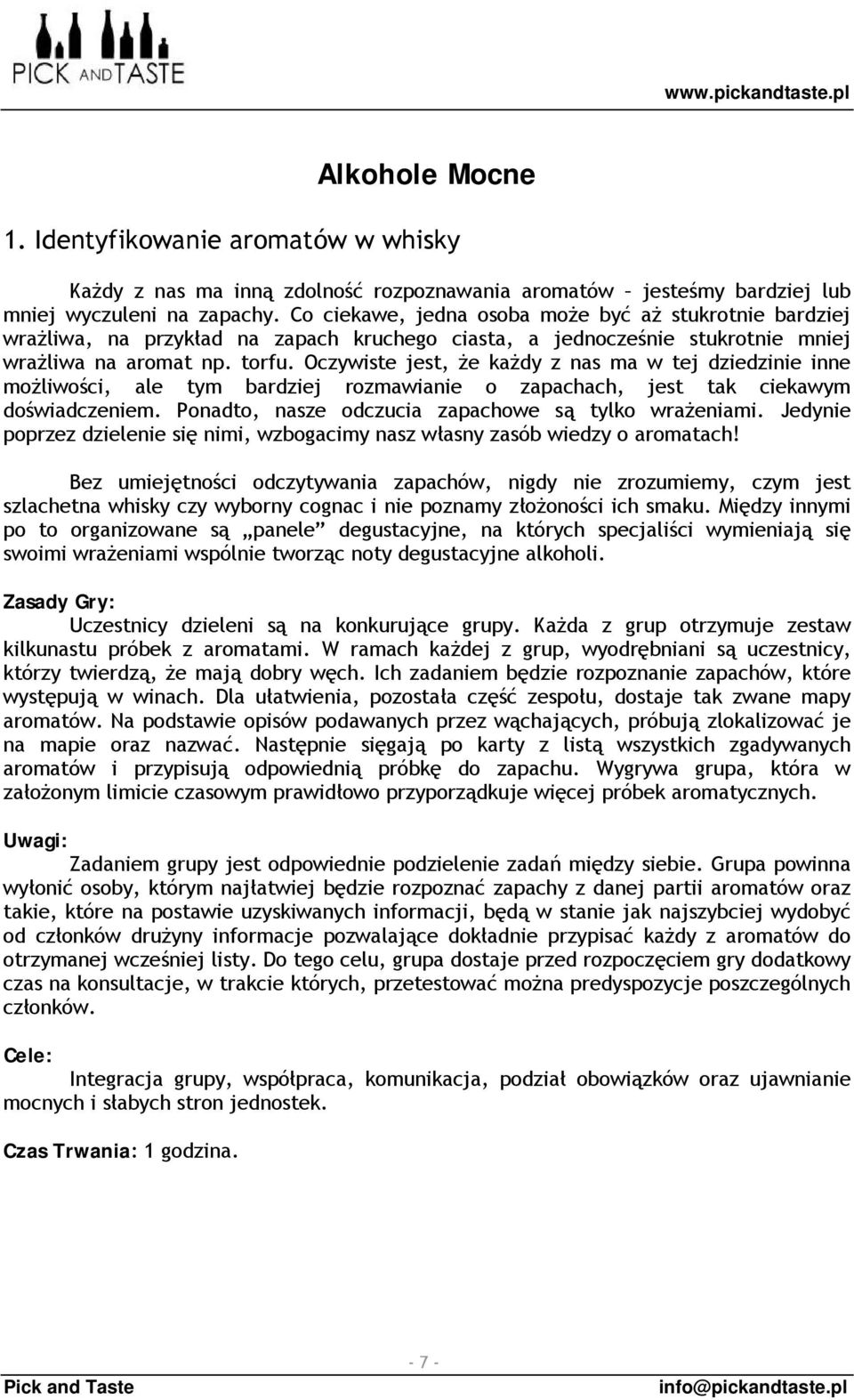 Oczywiste jest, że każdy z nas ma w tej dziedzinie inne możliwości, ale tym bardziej rozmawianie o zapachach, jest tak ciekawym doświadczeniem. Ponadto, nasze odczucia zapachowe są tylko wrażeniami.