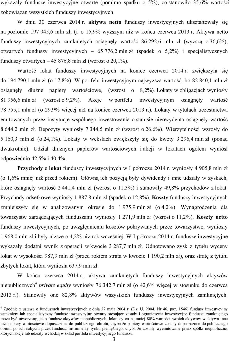 Aktywa netto funduszy inwestycyjnych zamkniętych osiągnęły wartość 86 292,6 mln zł (wyższą o 36,6%), otwartych funduszy inwestycyjnych 65 776,2 mln zł (spadek o 5,2%) i specjalistycznych funduszy